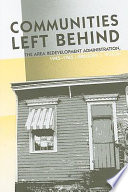 Communities left behind : the Area Redevelopment Administration, 1945-1965 /