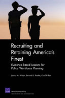 Recruiting and retaining America's finest : evidence-based lessons for police workforce planning /