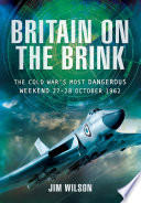Britain on the brink : the Cold War's most dangerous weekend, 27-28 October 1962 /