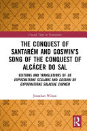 The conquest of Santarém and Goswin's song of the conquest of Alcácer do Sal : editions and translations of De expugnatione Scalabis and Gosuini de expugnatione Salaciae carmen /