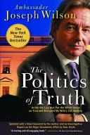 The politics of truth : inside the lies that put the White House on trial and betrayed my wife's CIA identity : a diplomat's memoir /