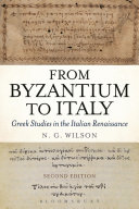 From Byzantium to Italy : Greek studies in the Italian Renaissance /