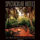Spectacular hotels : the most remarkable places on earth /