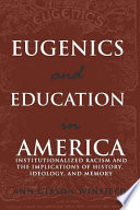 Eugenics and education in America : institutionalized racism and the implications of history, ideology, and memory /