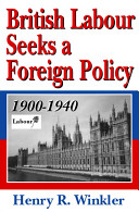 British Labour seeks a foreign policy, 1900-1940 /