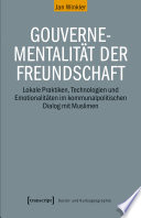 Gouvernementalität der Freundschaft : Lokale Praktiken, Technologien und Emotionalitäten im kommunalpolitischen Dialog mit Muslimen.