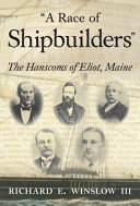 "A race of shipbuilders" : the Hanscoms of Eliot, Maine /