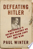 Defeating Hitler : Whitehall's Secret Report on Why Hitler Lost the War.