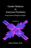 Gender madness in American psychiatry : essays from the struggle for dignity /