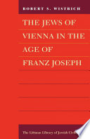 The Jews of Vienna in the age of Franz Joseph /