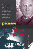 Picasso and the Chess Player : Pablo Picasso, Marcel Duchamp, and the Battle for the Soul of Modern Art.