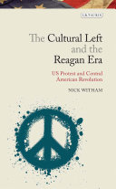 The cultural left and the Reagan era : US protest and the Central American revolution /