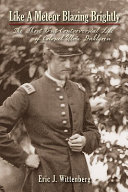 Like a meteor blazing brightly : the short but controversial life of Colonel Ulric Dahlgren /