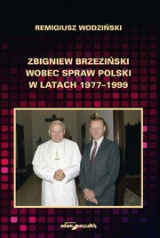 Zbigniew Brzeziński wobec spraw Polski w latach 1977-1999 /