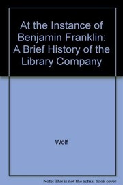 At the instance of Benjamin Franklin : a brief history of the Library Company of Philadelphia.