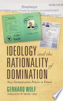 Ideology and the rationality of domination : Nazi Germanization policies in Poland /