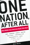 One nation, after all : what middle-class Americans really think about : God, country, family, racism, welfare, immigration, homosexuality, work, the right, the left, and each other /