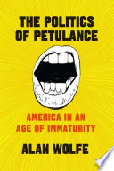 The politics of petulance : America in an age of immaturity /