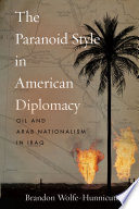 The paranoid style in American diplomacy : oil and Arab nationalism in Iraq /