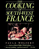The Cooking of South-West France : a collection of traditional and new recipes from France's magnificent rustic cuisine, and new techniques to lighten hearty dishes /