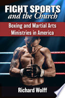 Fight sports and the church : boxing and martial arts ministries in America /