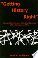 Getting history right : East and West German collective memories of the Holocaust and war /