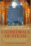 Cathedrals of steam : how London's great stations were built - and how they transformed the city /