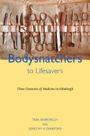 Body snatchers to lifesavers : three centuries of medicine in Edinburgh /