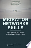 Migration - Networks - Skills : Anthropological Perspectives on Mobility and Transformation.