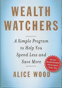 Wealth watchers : a simple program to help you spend less and save more /