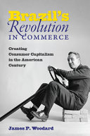 Brazil's revolution in commerce : creating consumer capitalism in the American century /