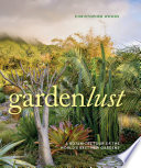 Gardenlust : a botanical tour of the world's best new gardens /