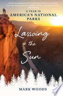 Lassoing the sun : a year in America's national parks /