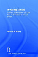 Bleeding Kansas : slavery, sectionalism, and Civil War on the Missouri-Kansas border /