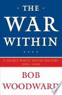The war within : a secret White House history, 2006-2008 /