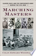 Marching Masters : Slavery, Race, and the Confederate Army during the Civil War.