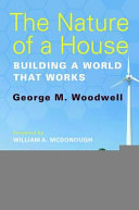 The nature of a house : building a world that works /