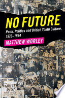No future : punk, politics and British youth culture, 1976-1984 /