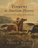 Firearms in American history : a guide for writers curators and general readers /