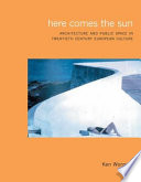 Here comes the sun : architecture and public space in twentieth-century European culture /