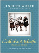 Call the midwife : a true story of the East End in the 1950s /