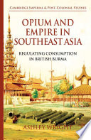 Opium and empire in Southeast Asia : regulating consumption in British Burma / |c Ashley Wright /