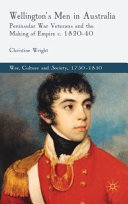 Wellington's men in Australia : Peninsular War veterans and the making of empire c.1820-40 /