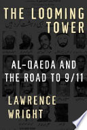 The looming tower : Al-Qaeda and the road to 9/11 /