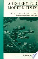 A fishery for modern times : the state and the industrialization of the Newfoundland fishery, 1934-1968 /