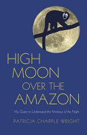 High moon over the Amazon : my quest to understand the monkeys of the night /