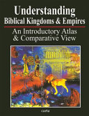 Understanding biblical kingdoms & empires : an introductory atlas and comparative view /