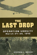 The last drop : Operation Varsity, March 24-25, 1945 /