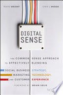 Digital sense : the common sense approach to effectively blending social business strategy, marketing technology, and customer experience /