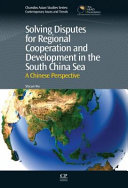 Solving disputes for regional cooperation and development in the South China Sea : a Chinese perspective /